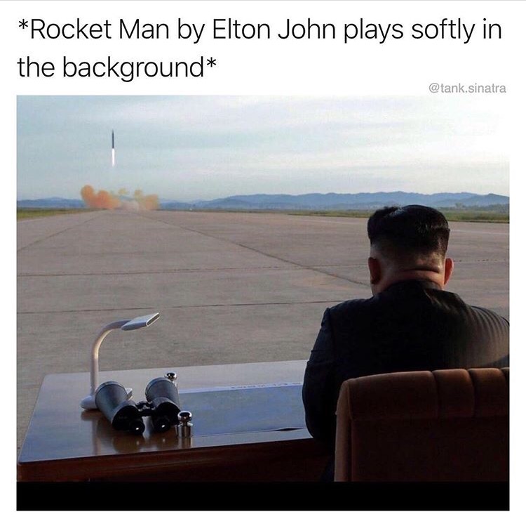 memes - north korea missile test - Rocket Man by Elton John plays softly in the background .sinatra