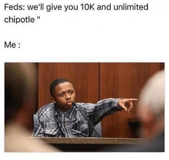 memes - re rack weights meme - Feds we'll give you 10K and unlimited chipotle" Me