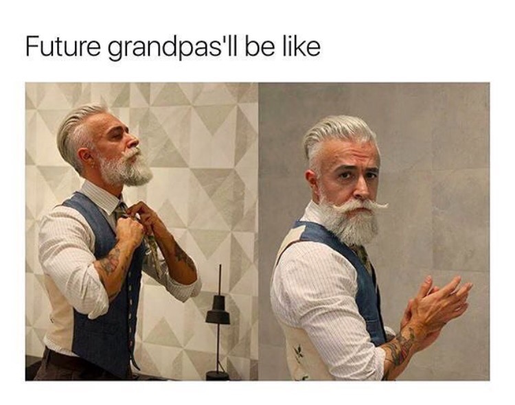 memes - future grandpa be like - Future grandpas'll be