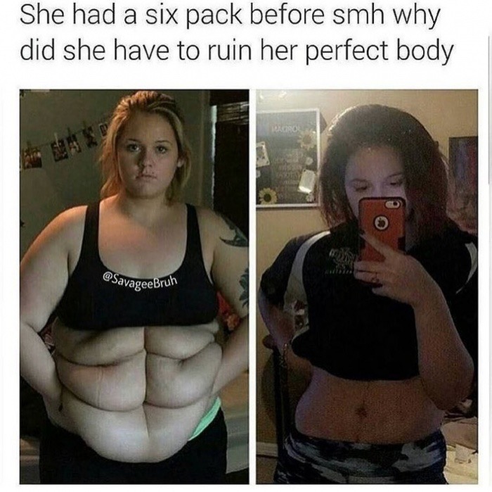 memes - six pack meme - She had a six pack before smh why did she have to ruin her perfect body SavageeBrun