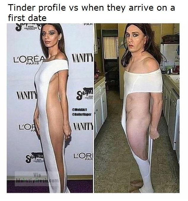 memes - thigh - Tinder profile vs when they arrive on a first date L'Oral Vanity Vanity Shaha RollerVaper Loa Vanity L'Or minsityrresi.com