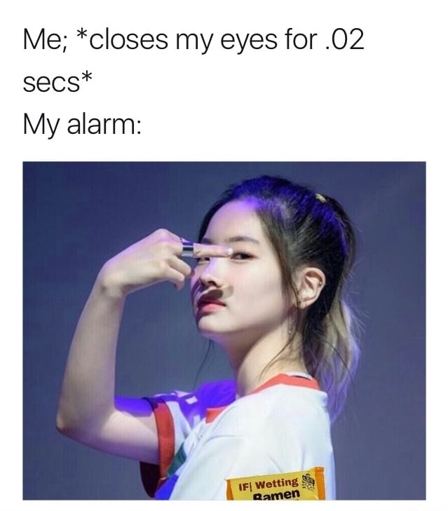 Meme about the alarm going off right after you close your eyes
