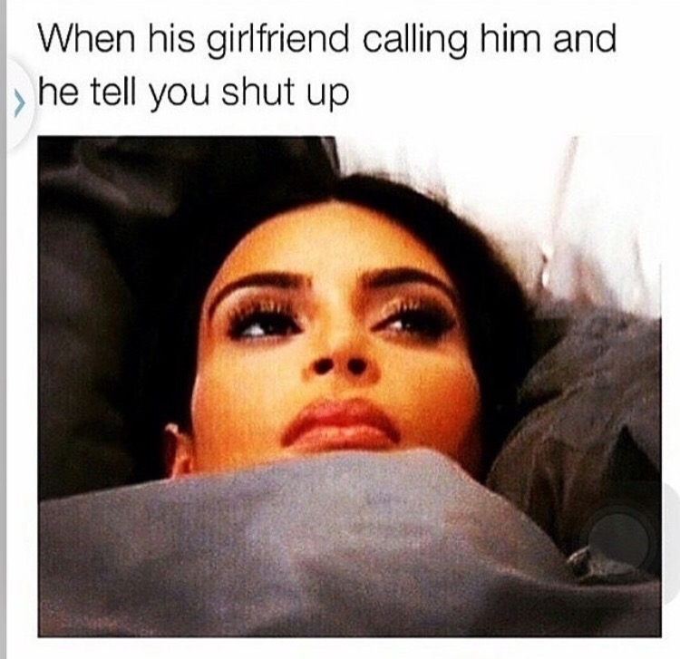 Funny meme about when his GF calling and tells you to shut up.