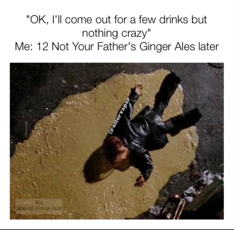 Meme about just coming out for a few drinks and then being passed out in a puddle after.