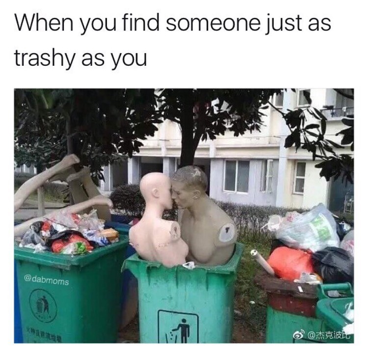 Two mannequins in the trash as how it feels when you finally meet someone as trashy as you.