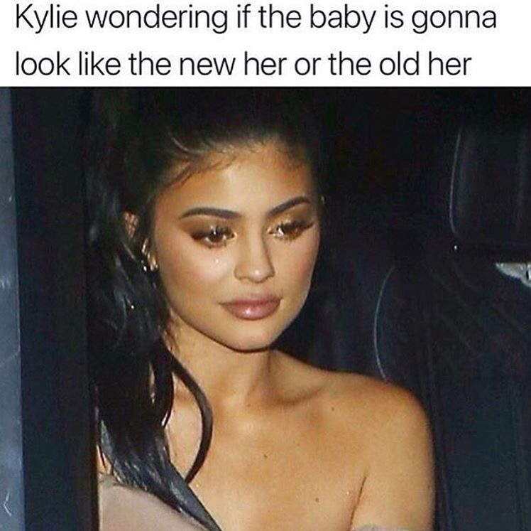 kylie memes - Kylie wondering if the baby is gonna look the new her or the old her