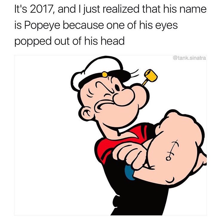 popeye characters - It's 2017, and I just realized that his name is Popeye because one of his eyes popped out of his head .sinatra