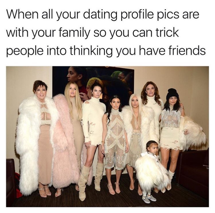 kardashians yeezy season 3 - When all your dating profile pics are with your family so you can trick people into thinking you have friends