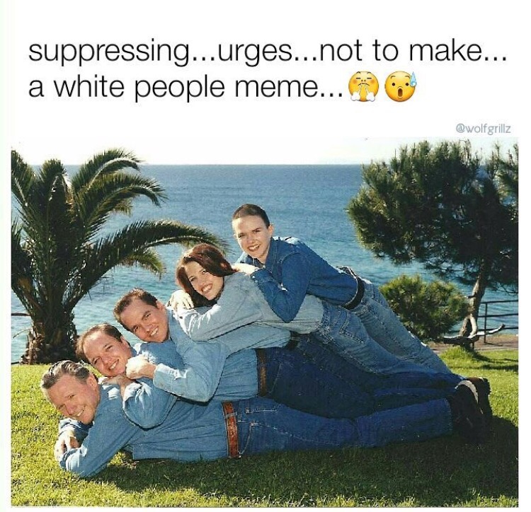 cringe family - suppressing...urges...not to make... a white people meme...