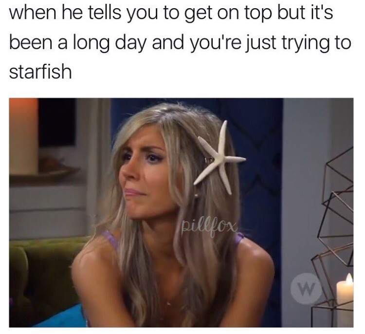 blond - when he tells you to get on top but it's been a long day and you're just trying to starfish pillfox