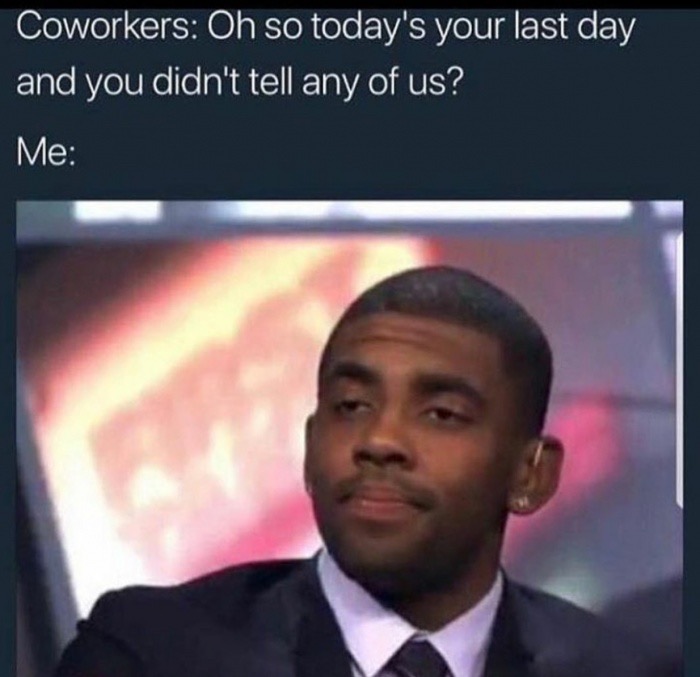 funny meme of i m never chilling with is motherfucker again - Coworkers Oh so today's your last day and you didn't tell any of us? Me