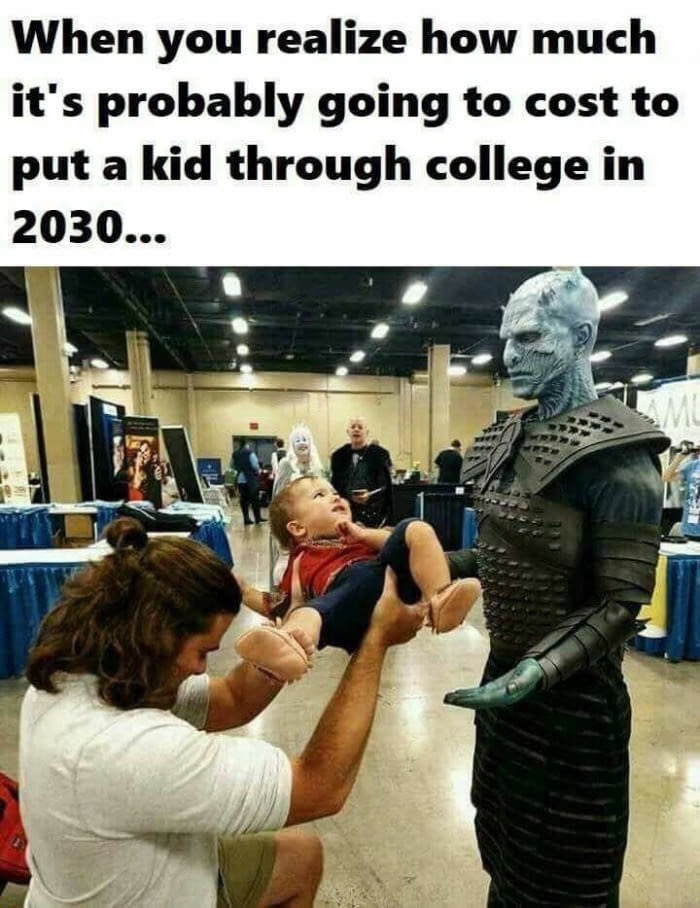 funny meme of night king babies - When you realize how much it's probably going to cost to put a kid through college in 2030...