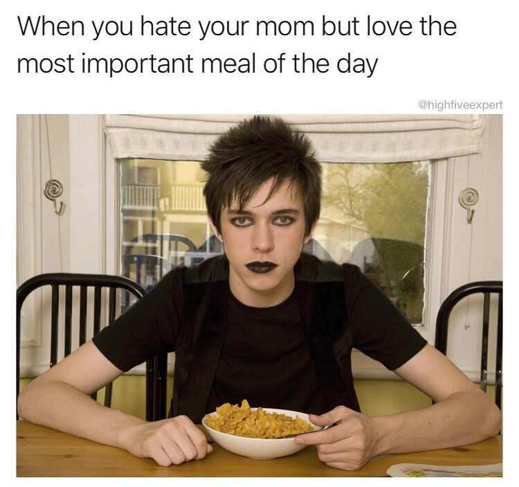 goth kid - When you hate your mom but love the most important meal of the day