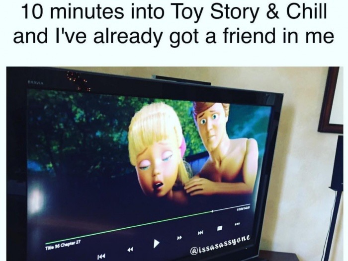 toy story memes - 10 minutes into Toy Story & Chill and I've already got a friend in me Title 36 Chapter 27