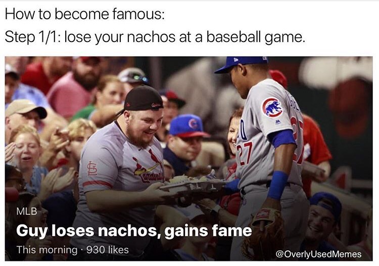 photo caption - How to become famous Step 11 lose your nachos at a baseball game. Widini Mlb Guy loses nachos, gains fame This morning .930 Memes