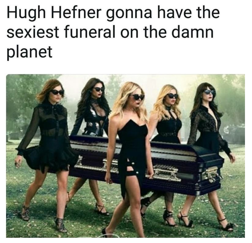 hugh hefner funeral meme - Hugh Hefner gonna have the sexiest funeral on the damn planet 1