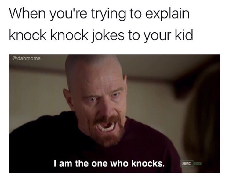 knock knock memes - When you're trying to explain knock knock jokes to your kid I am the one who knocks. Amc Hd