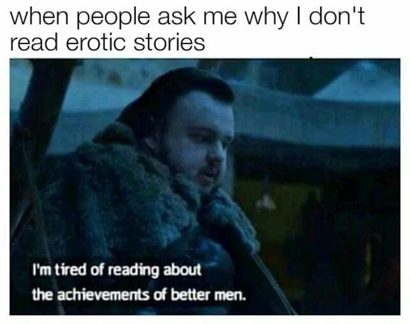 i m tired of reading the achievements of better men meme - when people ask me why I don't read erotic stories I'm tired of reading about the achievements of better men.