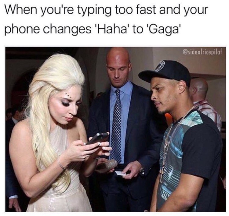 choking on dick - When you're typing too fast and your phone changes 'Haha' to 'Gaga'