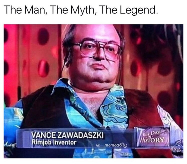 vance zawadaszki - The Man, The Myth, The Legend. nis Day Vance Zawadaszki Rimjob Inventor History