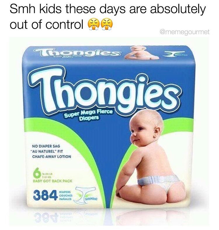 kids on couch meme - Smh kids these days are absolutely out of control Thongies Thongies Super Mega Fierce Diapers No Diaper Sag "Au Naturel Fit ChafeAway Lotion 1628 Baby Got Back Pack 384 Diapers Couches Daales