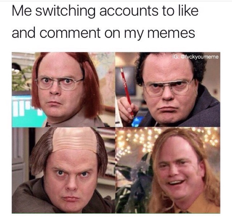 dwight memes - Me switching accounts to and comment on my memes Ig