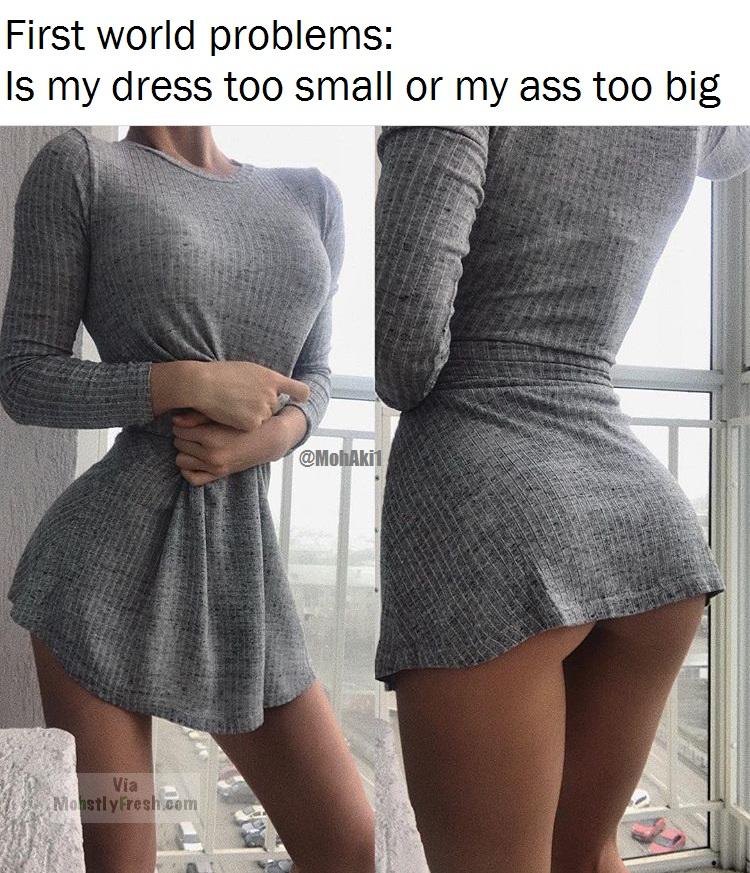 thigh - First world problems Is my dress too small or my ass too big Via Mostly Fresh.com