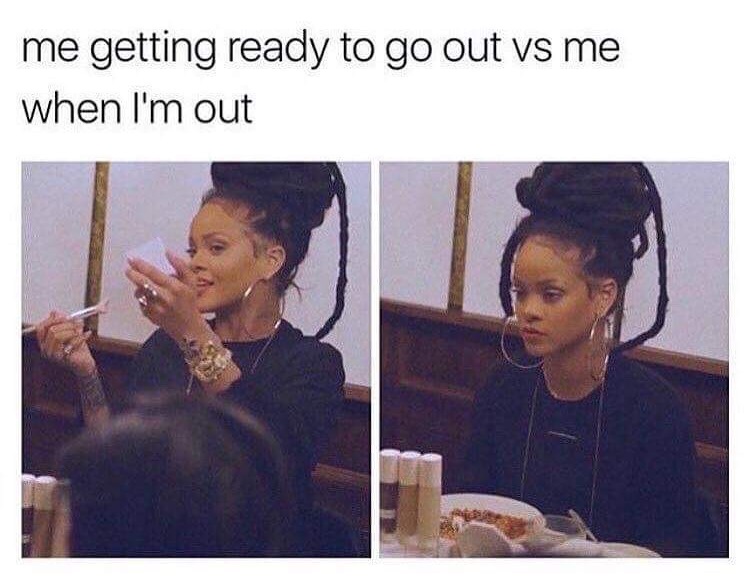 getting ready meme - me getting ready to go out vs me when I'm out .