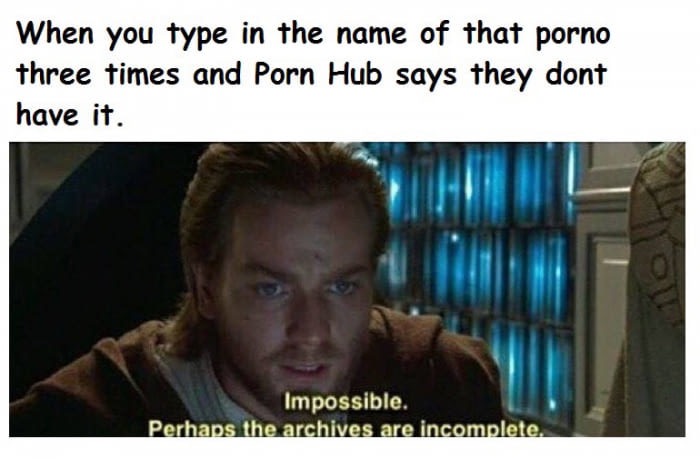 if an item does not appear in our records it does not exist - When you type in the name of that porno three times and Porn Hub says they dont have it. Impossible. Perhaps the archives are incomplete.