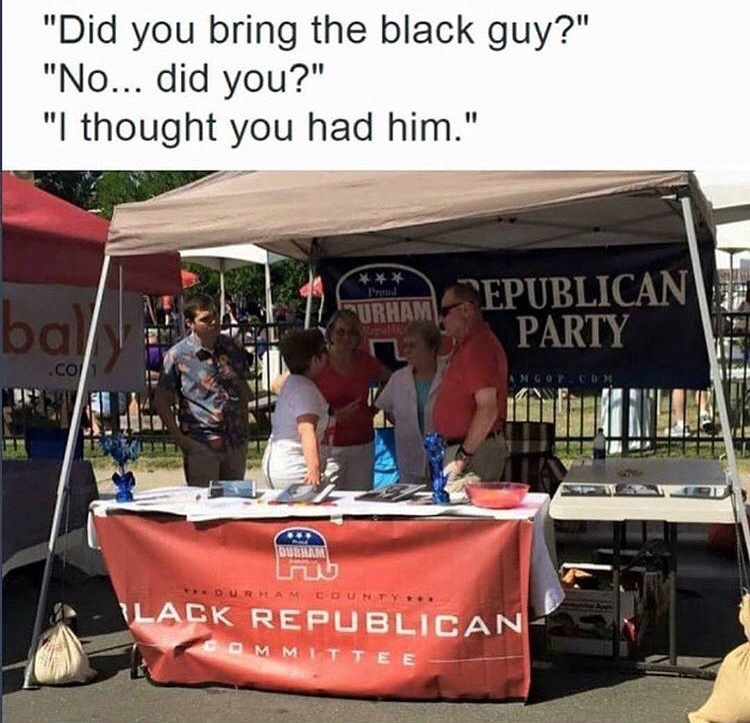 memes - black republican committee - "Did you bring the black guy?" "No... did you?" "I thought you had him." Urhan "Epublican Party Duram County Ilack Republican