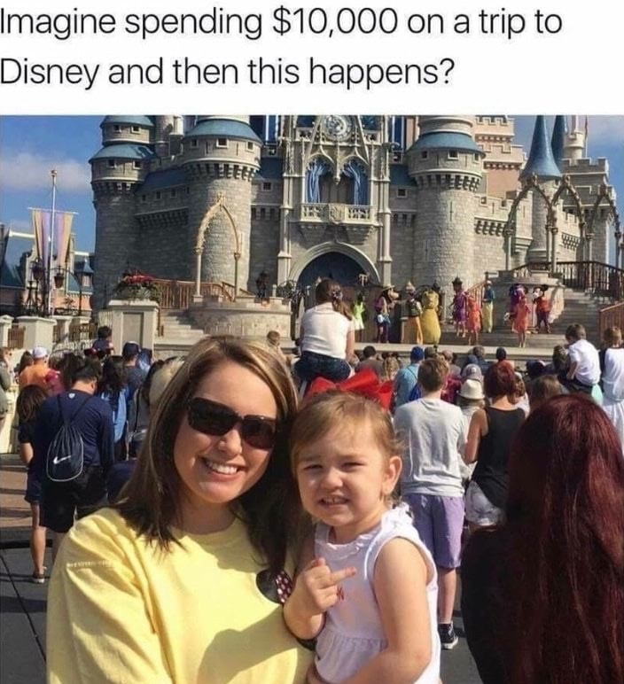 that's my baby girl meme - Imagine spending $10,000 on a trip to Disney and then this happens? Leler ti