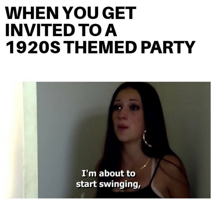 funny mobile legends memes english - When You Get Invited To A 1920S Themed Party I'm about to start swinging,