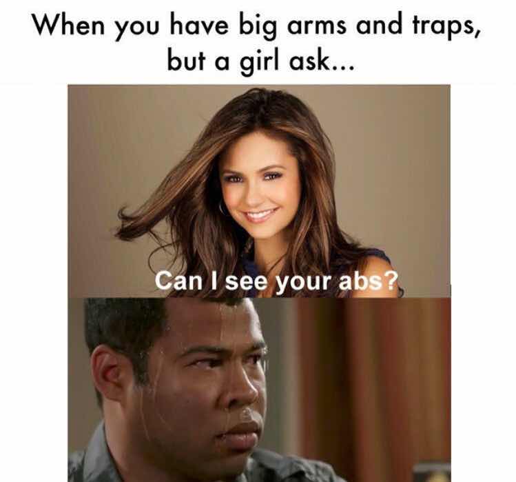 you have big traps and arms - When you have big arms and traps, but a girl ask... Can I see your abs?