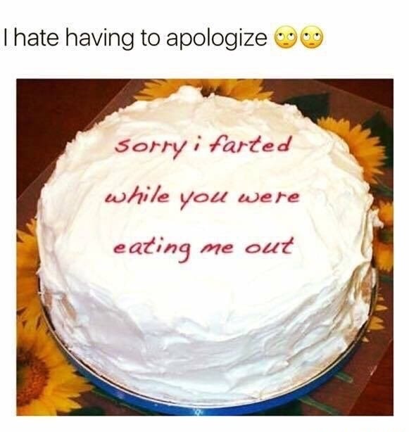 sucked your dick dont ignore me - Thate having to apologize 9 Sorry i farted while you were eating me out