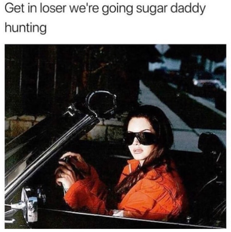 Meme of Get In Loser, we are going sugar daddy hunting