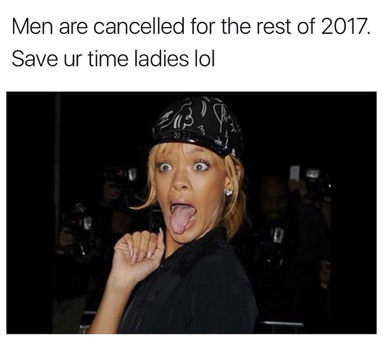 Rihanna meme about men being cancelled for the rest of 2017