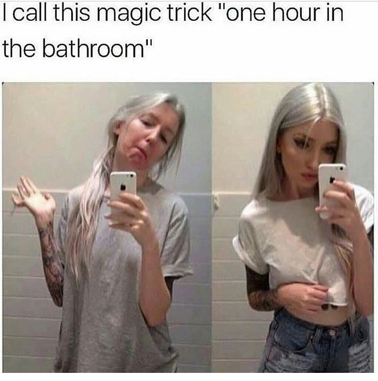 one hour in the bathroom - I call this magic trick "one hour in the bathroom"