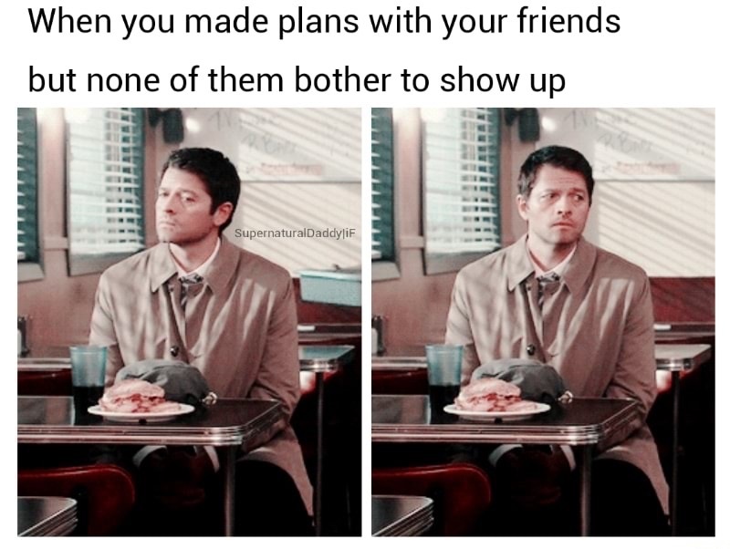conversation - When you made plans with your friends but none of them bother to show up SupernaturalDaddyli