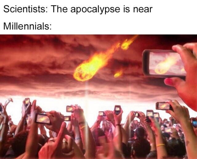 world memes - Scientists The apocalypse is near Millennials