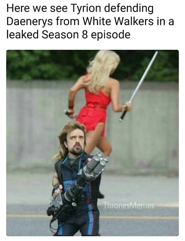 game of thrones season 8 leaked - Here we see Tyrion defending Daenerys from White Walkers in a leaked Season 8 episode Thrones Memes