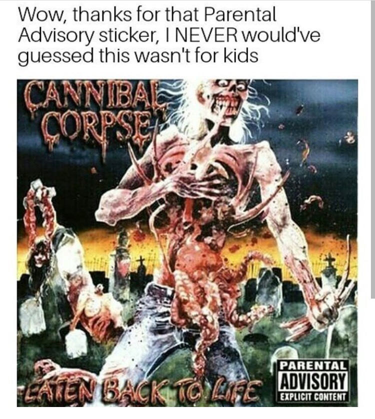 cannibal corpse eaten back to life - Wow, thanks for that Parental Advisory sticker, I Never would've guessed this wasn't for kids Cannibal Corpse Parental Flaten Back To Ente Advisory Explicit Content