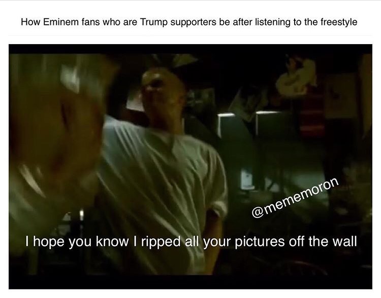 video - How Eminem fans who are Trump supporters be after listening to the freestyle I hope you know I ripped all your pictures off the wall