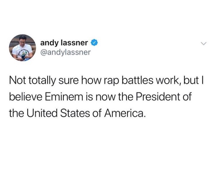 andy lassner Not totally sure how rap battles work, but | believe Eminem is now the President of the United States of America.