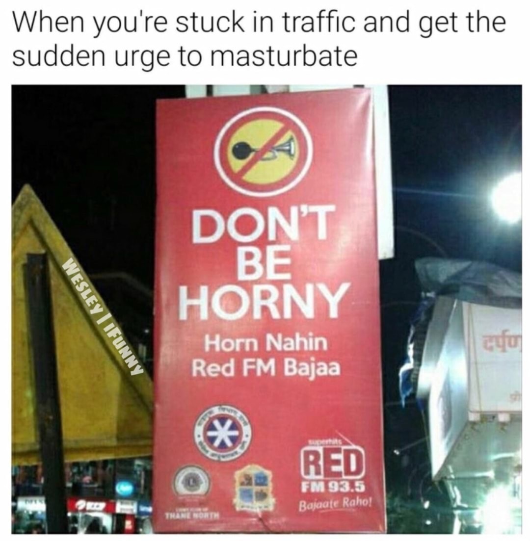 banner - When you're stuck in traffic and get the sudden urge to masturbate Don'T Be Horny Wesley Funny wo Horn Nahin Red Fm Bajaa Red Fm 93.5 Bajaate Raho! Thane North