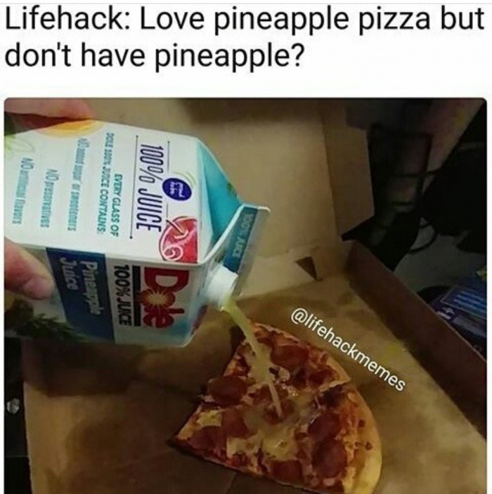 funny lifehack memes - Lifehack Love pineapple pizza but don't have pineapple? 100% Juice 100% Juice Ivery Glass Of Solo Juice Contains Pineapple Juct Nosives
