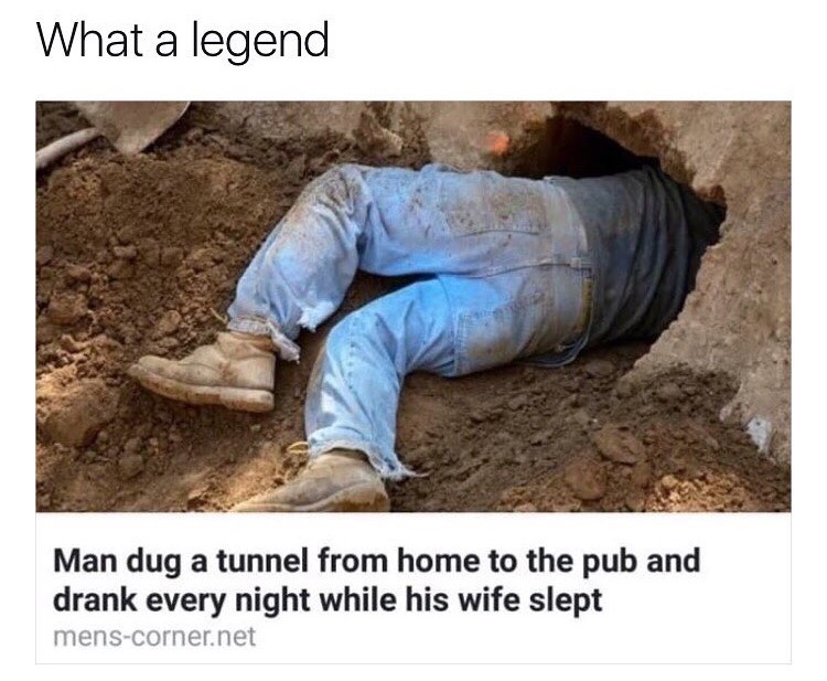 man digs tunnel to pub - What a legend Man dug a tunnel from home to the pub and drank every night while his wife slept menscorner.net