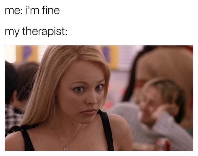 therapy memes - me i'm fine my therapist