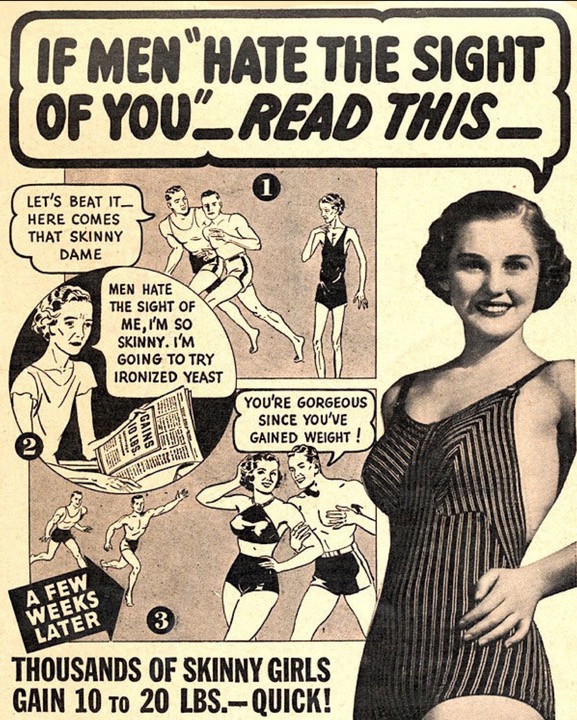 sexist vintage ads - If Men "Hate The Sight Of You"_READ THIS_ Let'S Beat It Here Comes That Skinny Dame Men Hate The Sight Of Me, I'M So Skinny. I'M Going To Try Ironized Yeast You'Re Gorgeous Since You'Ve Gained Weight! Ins 2 A Few Weeks Later Thousands