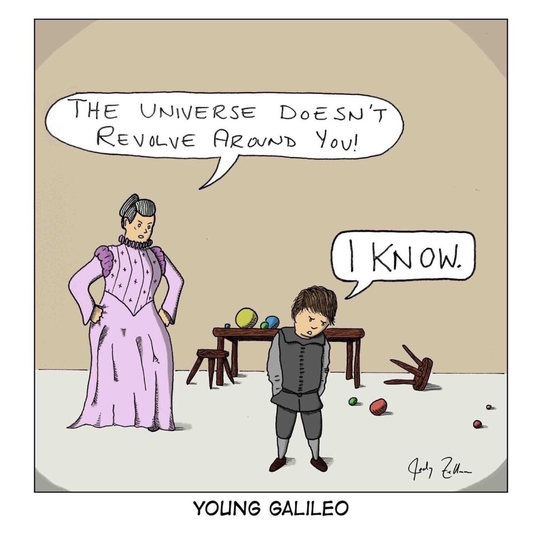 galileo galilei jokes - The Universe Doesn'T Revolve Around You! I Know. Jedy Zellen Young Galileo