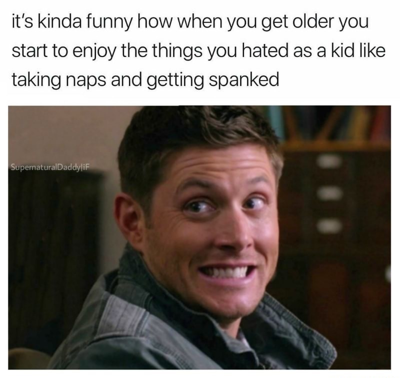 dean winchester - it's kinda funny how when you get older you start to enjoy the things you hated as a kid taking naps and getting spanked SupernaturalDaddylif